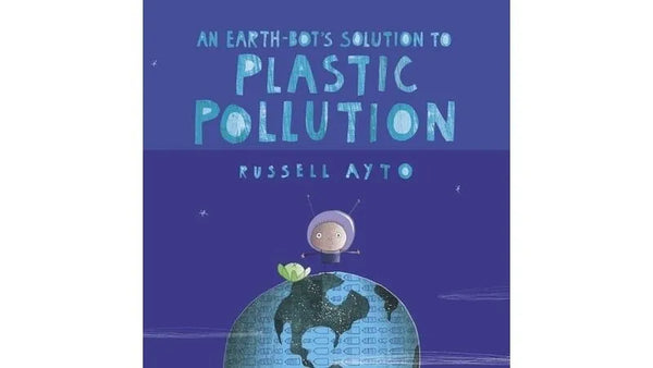 An Earth-Bot's Solution to Plastic Pollution by Russell Ayto